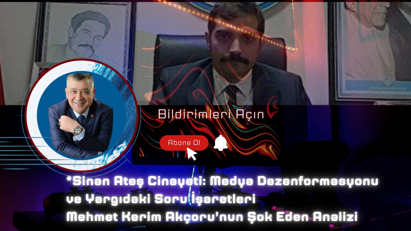 Sinan Ateş Cinayeti Üzerine Mehmet Kerim Akçoru’nun Analizi: Medya Manipülasyonları ve Yargıdaki Belirsizlikler